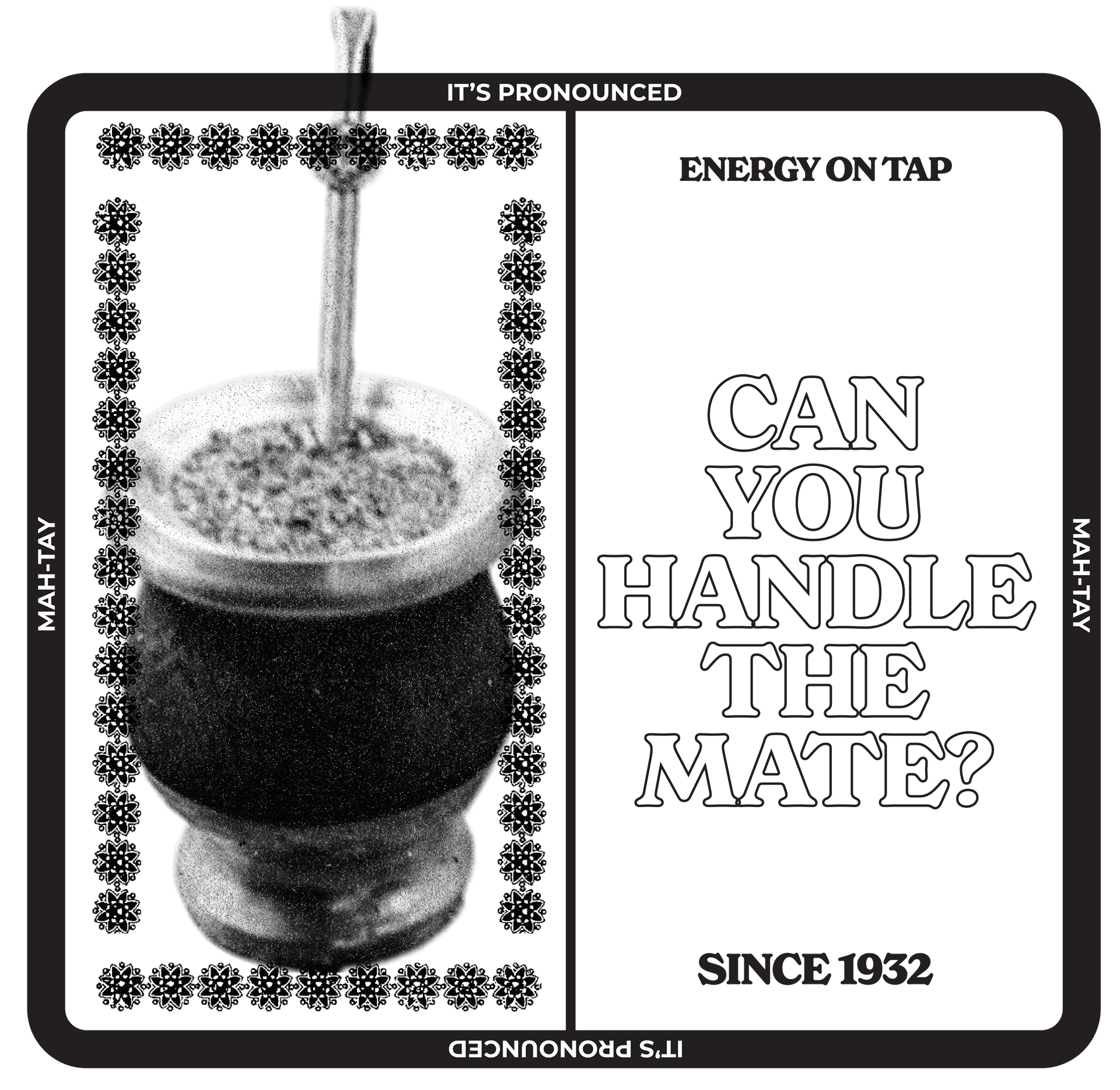Retro-style black and white ad, featuring a traditional mate cup and the text: 'Can you handle the mate? It's pronouced MAH-TAY'
